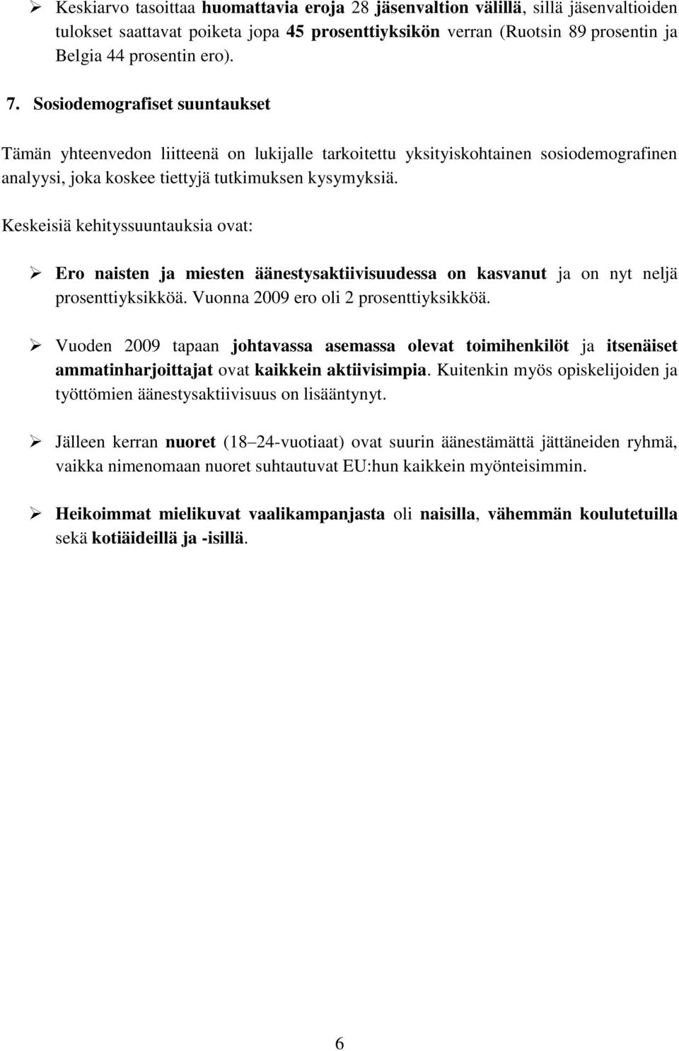 Keskeisiä kehityssuuntauksia ovat: Ero naisten ja miesten äänestysaktiivisuudessa on kasvanut ja on nyt neljä prosenttiyksikköä. Vuonna 2009 ero oli 2 prosenttiyksikköä.