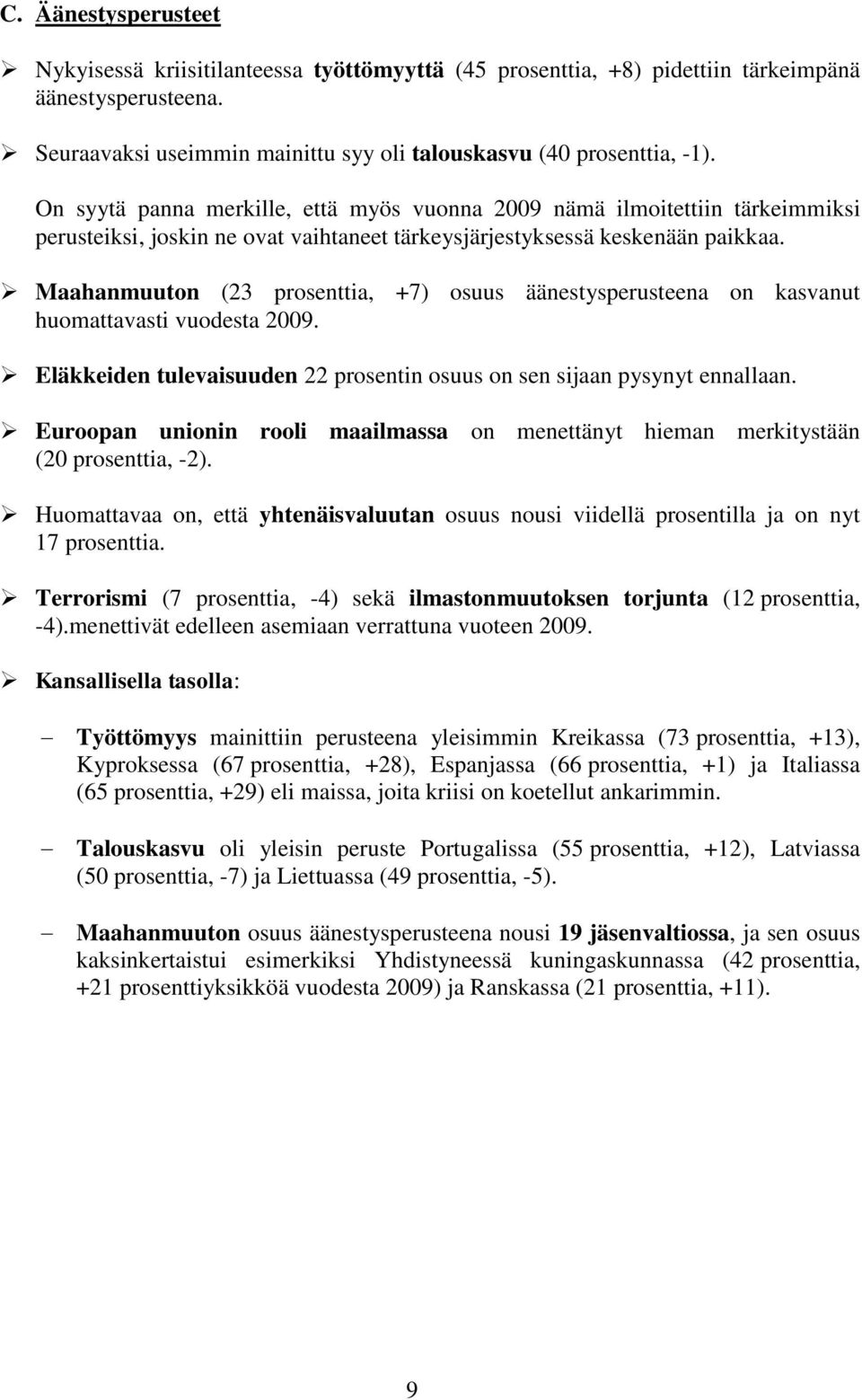 Maahanmuuton (23 prosenttia, +7) osuus äänestysperusteena on kasvanut huomattavasti vuodesta 2009. Eläkkeiden tulevaisuuden 22 prosentin osuus on sen sijaan pysynyt ennallaan.