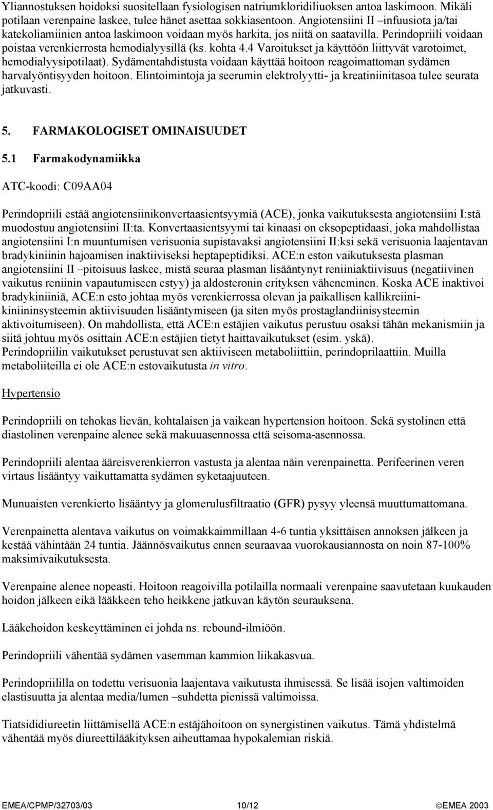 4 Varoitukset ja käyttöön liittyvät varotoimet, hemodialyysipotilaat). Sydämentahdistusta voidaan käyttää hoitoon reagoimattoman sydämen harvalyöntisyyden hoitoon.