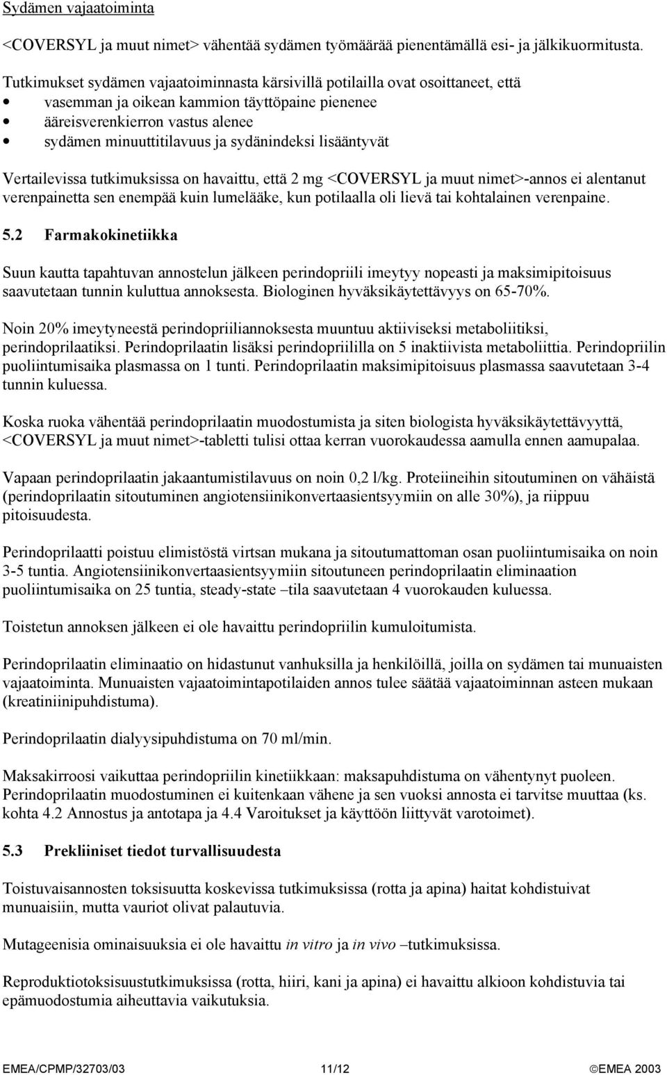 sydänindeksi lisääntyvät Vertailevissa tutkimuksissa on havaittu, että 2 mg <COVERSYL ja muut nimet>-annos ei alentanut verenpainetta sen enempää kuin lumelääke, kun potilaalla oli lievä tai