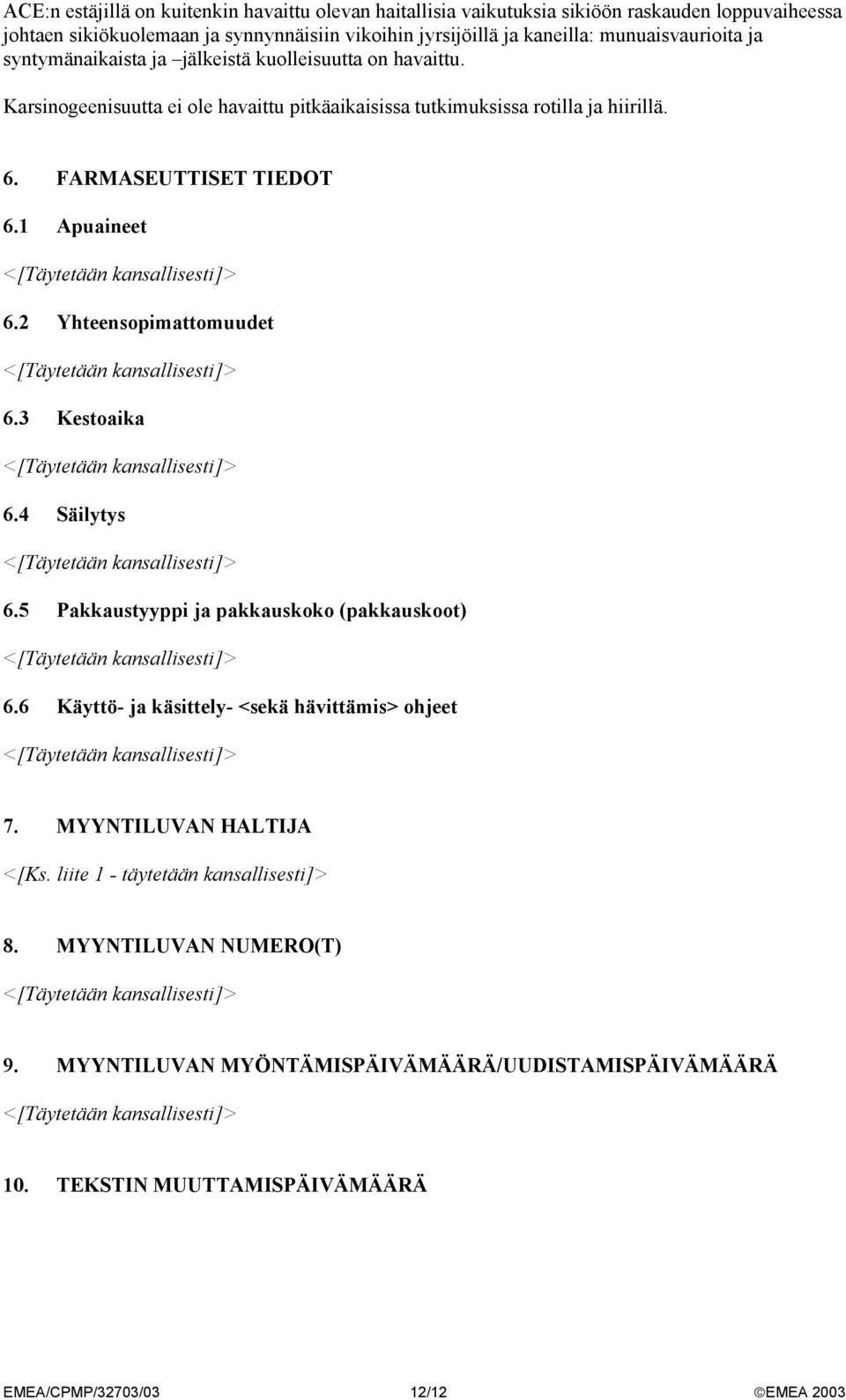 FARMASEUTTISET TIEDOT 6.1 Apuaineet 6.2 Yhteensopimattomuudet 6.3 Kestoaika 6.4 Säilytys 6.5 Pakkaustyyppi ja pakkauskoko (pakkauskoot) 6.