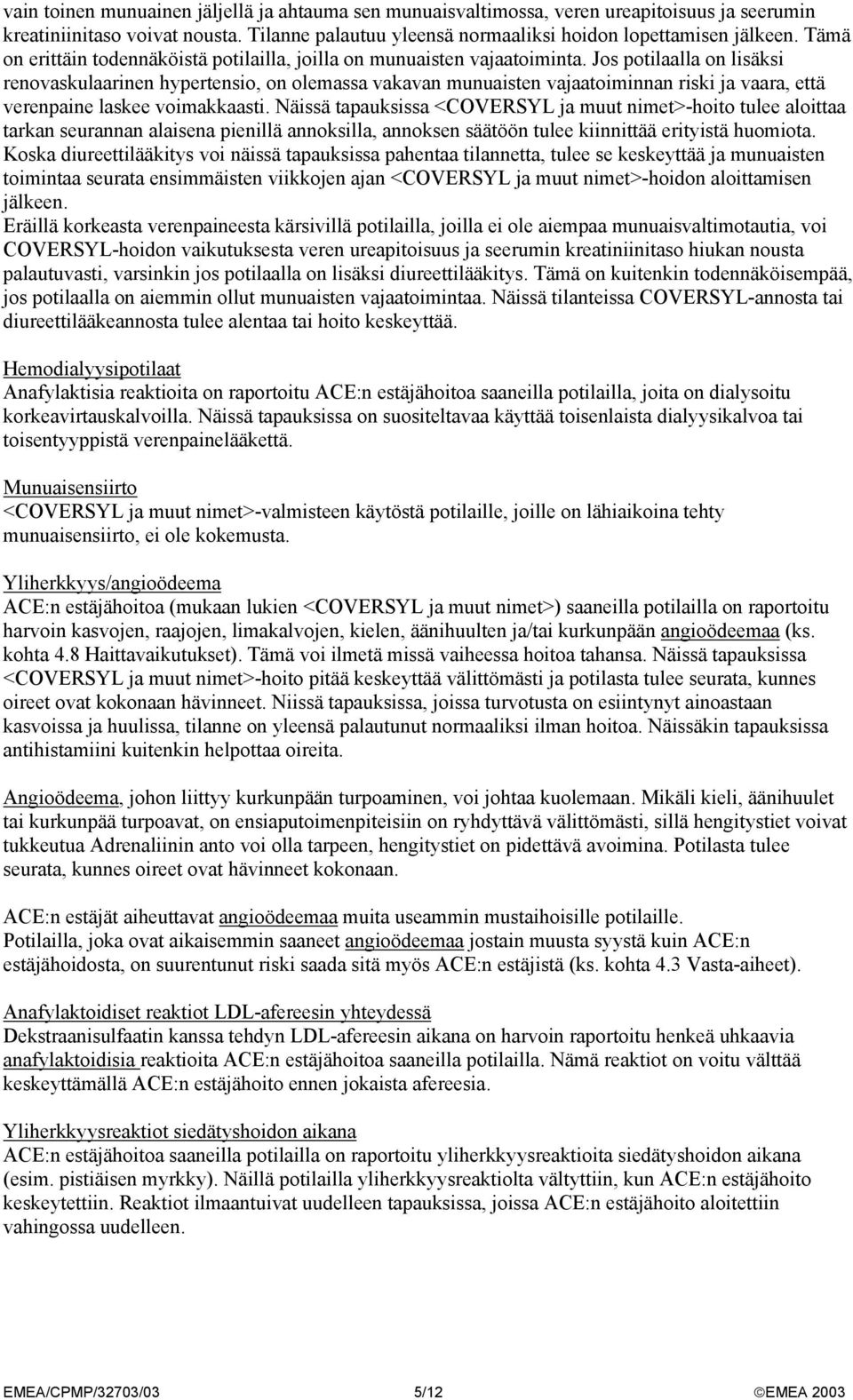 Jos potilaalla on lisäksi renovaskulaarinen hypertensio, on olemassa vakavan munuaisten vajaatoiminnan riski ja vaara, että verenpaine laskee voimakkaasti.