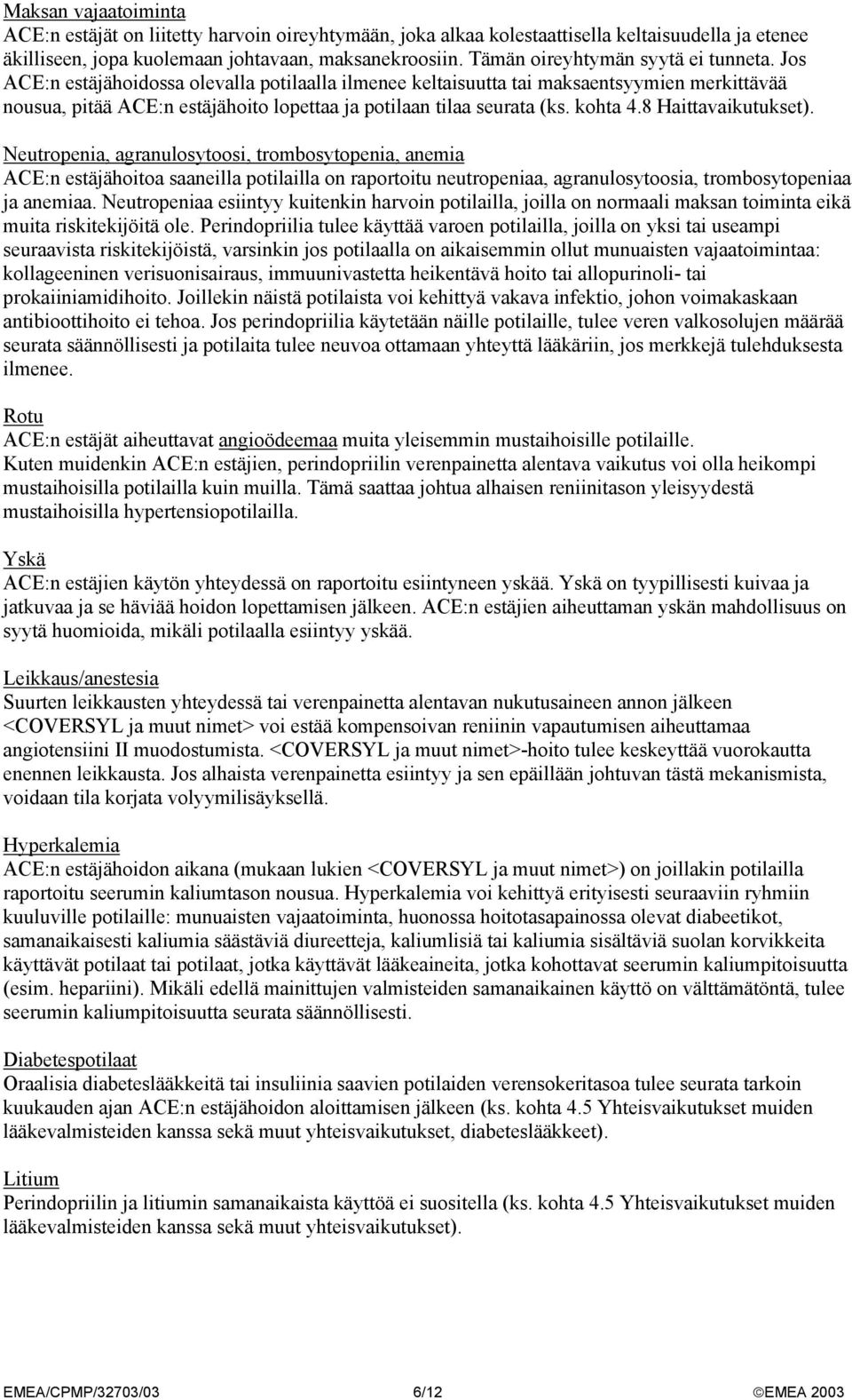 Jos ACE:n estäjähoidossa olevalla potilaalla ilmenee keltaisuutta tai maksaentsyymien merkittävää nousua, pitää ACE:n estäjähoito lopettaa ja potilaan tilaa seurata (ks. kohta 4.8 Haittavaikutukset).