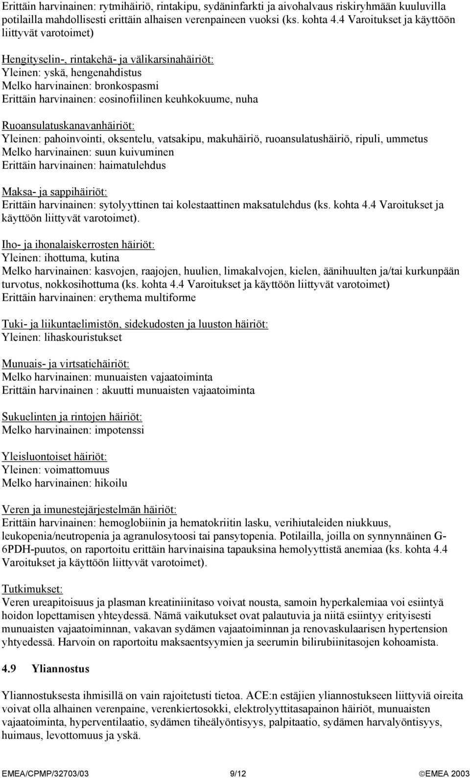 keuhkokuume, nuha Ruoansulatuskanavanhäiriöt: Yleinen: pahoinvointi, oksentelu, vatsakipu, makuhäiriö, ruoansulatushäiriö, ripuli, ummetus Melko harvinainen: suun kuivuminen Erittäin harvinainen: