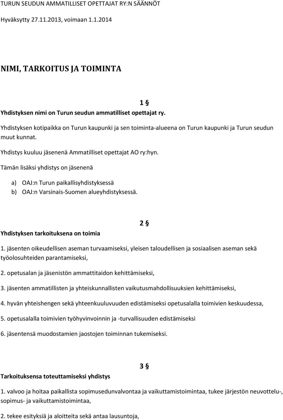 Tämän lisäksi yhdistys on jäsenenä a) OAJ:n Turun paikallisyhdistyksessä b) OAJ:n Varsinais-Suomen alueyhdistyksessä. Yhdistyksen tarkoituksena on toimia 2 1.