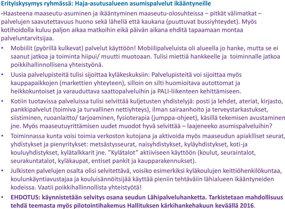 Mobiilit (pyörillä kulkevat) palvelut käyttöön! Mobiilipalveluista oli alueella jo hanke, mutta se ei saanut jatkoa ja toiminta hiipui/ muutti muotoaan.