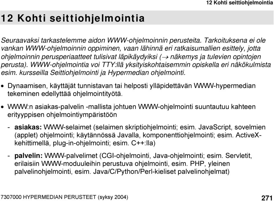 WWW-ohjelmointia voi TTY:llä yksityiskohtaisemmin opiskella eri näkökulmista esim. kursseilla Seittiohjelmointi ja Hypermedian ohjelmointi.