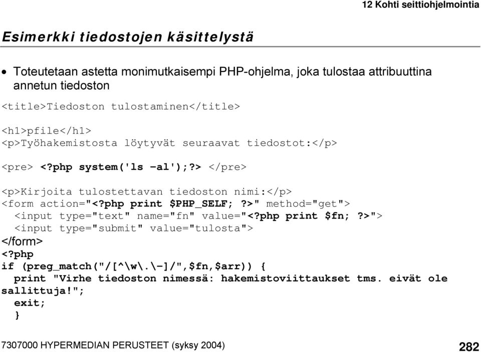 > </pre> <p>kirjoita tulostettavan tiedoston nimi:</p> <form action="<?php print $PHP_SELF;?>" method="get"> <input type="text" name="fn" value="<?php print $fn;?