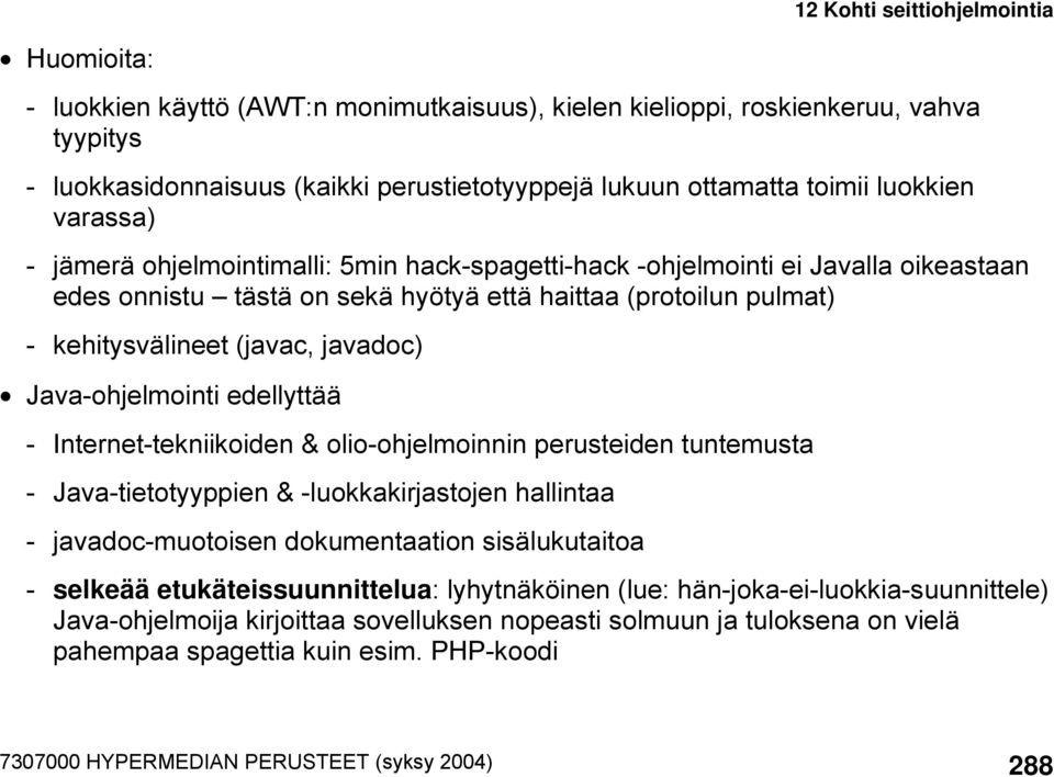 edellyttää - Internet-tekniikoiden & olio-ohjelmoinnin perusteiden tuntemusta - Java-tietotyyppien & -luokkakirjastojen hallintaa - javadoc-muotoisen dokumentaation sisälukutaitoa - selkeää