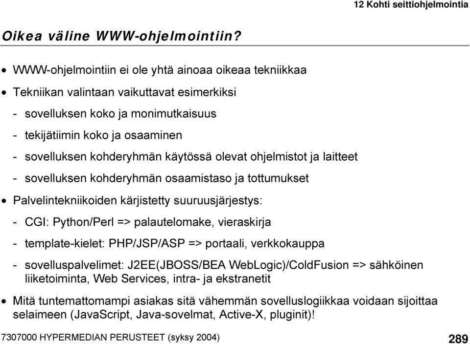 käytössä olevat ohjelmistot ja laitteet - sovelluksen kohderyhmän osaamistaso ja tottumukset Palvelintekniikoiden kärjistetty suuruusjärjestys: - CGI: Python/Perl => palautelomake, vieraskirja -