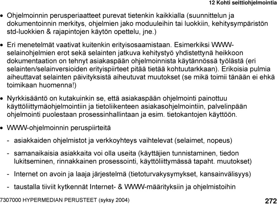 Esimerkiksi WWWselainohjelmien erot sekä selainten jatkuva kehitystyö yhdistettynä heikkoon dokumentaation on tehnyt asiakaspään ohjelmoinnista käytännössä työlästä (eri selainten/selainversioiden