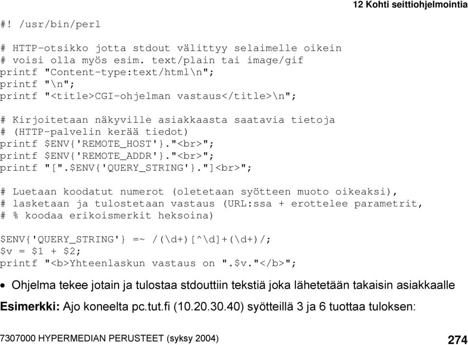 tiedot) printf $ENV{'REMOTE_HOST'}."<br>"; printf $ENV{'REMOTE_ADDR'}."<br>"; printf "[".$ENV{'QUERY_STRING'}.