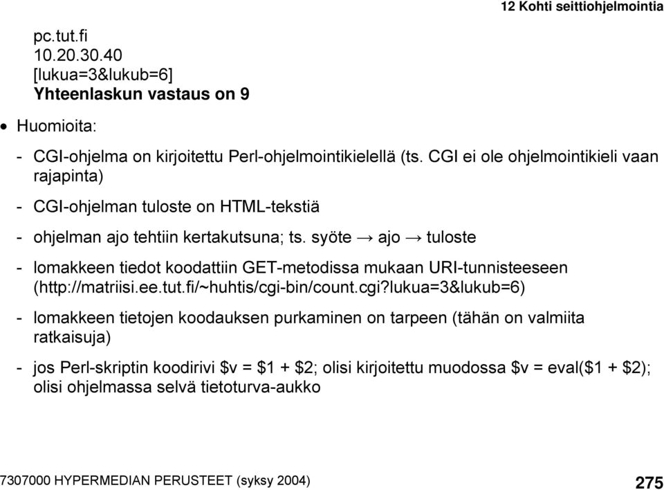 syöte ajo tuloste - lomakkeen tiedot koodattiin GET-metodissa mukaan URI-tunnisteeseen (http://matriisi.ee.tut.fi/~huhtis/cgi-