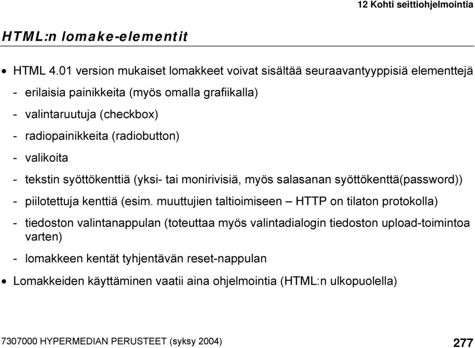 radiopainikkeita (radiobutton) - valikoita - tekstin syöttökenttiä (yksi- tai monirivisiä, myös salasanan syöttökenttä(password)) - piilotettuja kenttiä (esim.