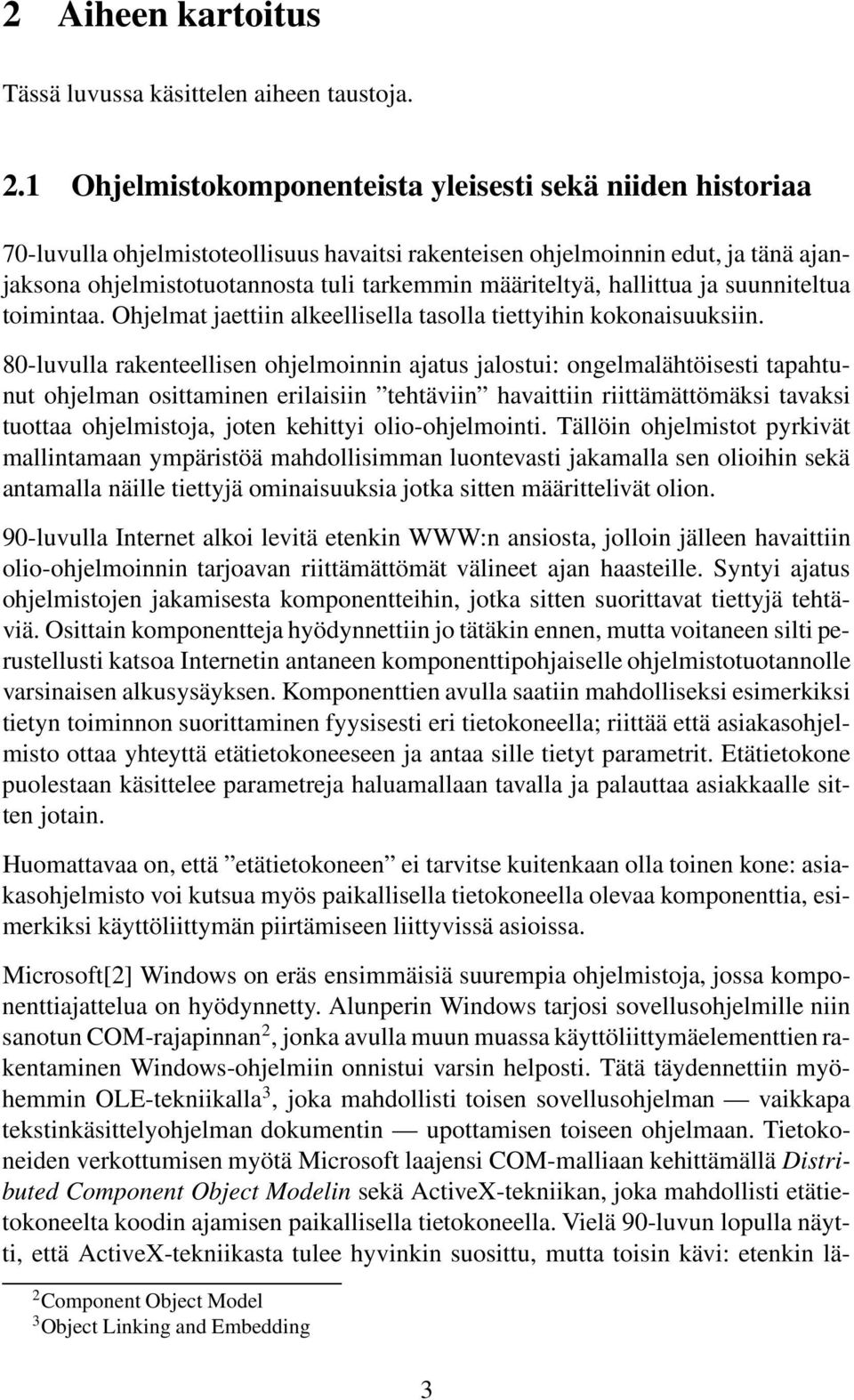 määriteltyä, hallittua ja suunniteltua toimintaa. Ohjelmat jaettiin alkeellisella tasolla tiettyihin kokonaisuuksiin.