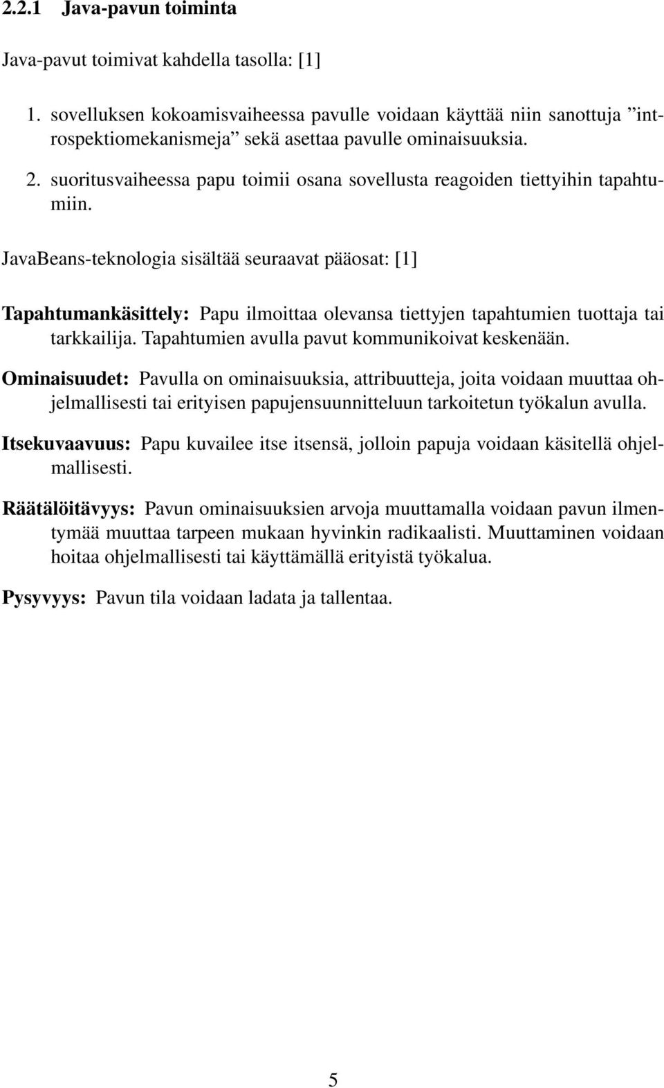 JavaBeans-teknologia sisältää seuraavat pääosat: [1] Tapahtumankäsittely: Papu ilmoittaa olevansa tiettyjen tapahtumien tuottaja tai tarkkailija. Tapahtumien avulla pavut kommunikoivat keskenään.