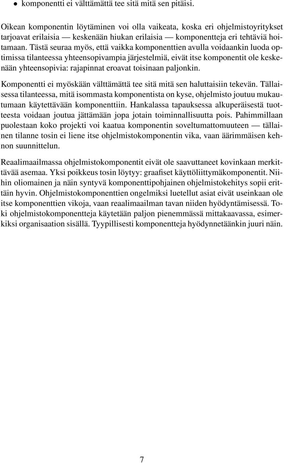 Tästä seuraa myös, että vaikka komponenttien avulla voidaankin luoda optimissa tilanteessa yhteensopivampia järjestelmiä, eivät itse komponentit ole keskenään yhteensopivia: rajapinnat eroavat