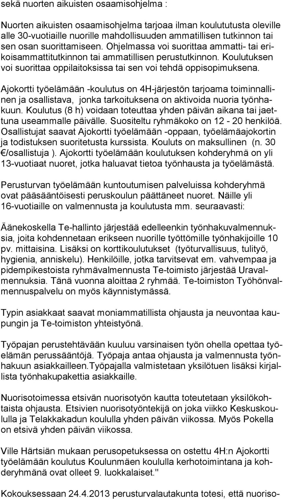 Ajokortti työelämään -koulutus on 4H-järjestön tarjoama toi min nal linen ja osallistava, jonka tarkoituksena on aktivoida nuoria työn hakuun.