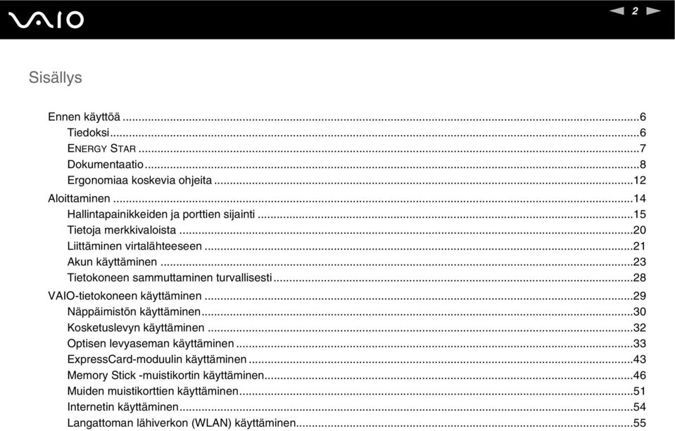 ..23 Tietokoneen sammuttaminen turvallisesti...28 VAIO-tietokoneen käyttäminen...29 äppäimistön käyttäminen...30 Kosketuslevyn käyttäminen.