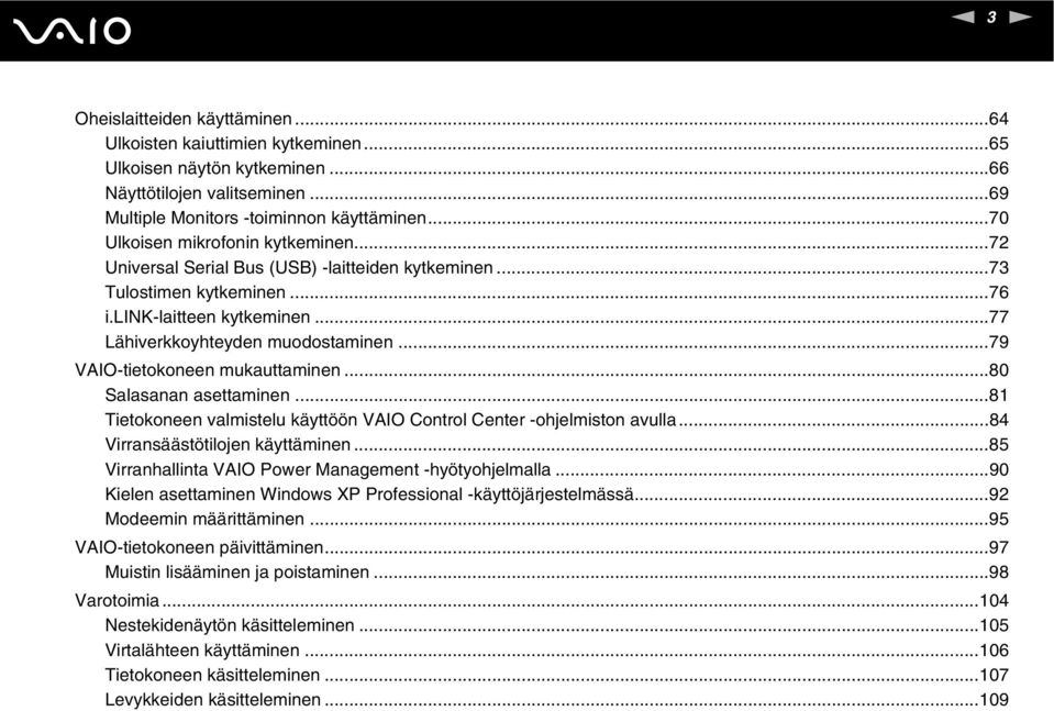 ..79 VAIO-tietokoneen mukauttaminen...80 Salasanan asettaminen...81 Tietokoneen valmistelu käyttöön VAIO Control Center -ohjelmiston avulla...84 Virransäästötilojen käyttäminen.