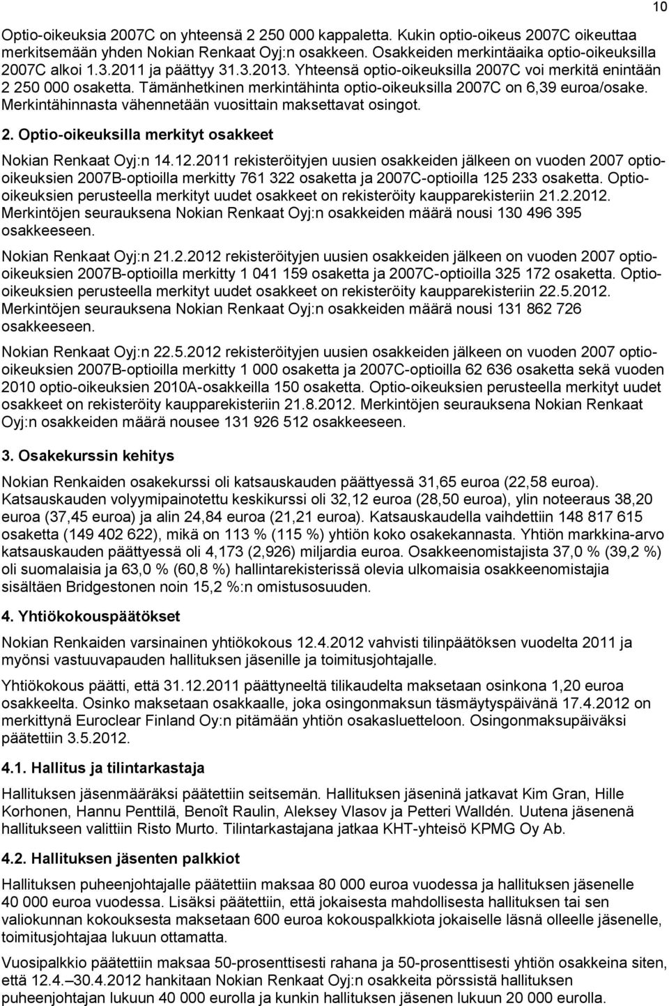 Merkintähinnasta vähennetään vuosittain maksettavat osingot. 2. Optio-oikeuksilla merkityt osakkeet Nokian Renkaat Oyj:n 14.12.