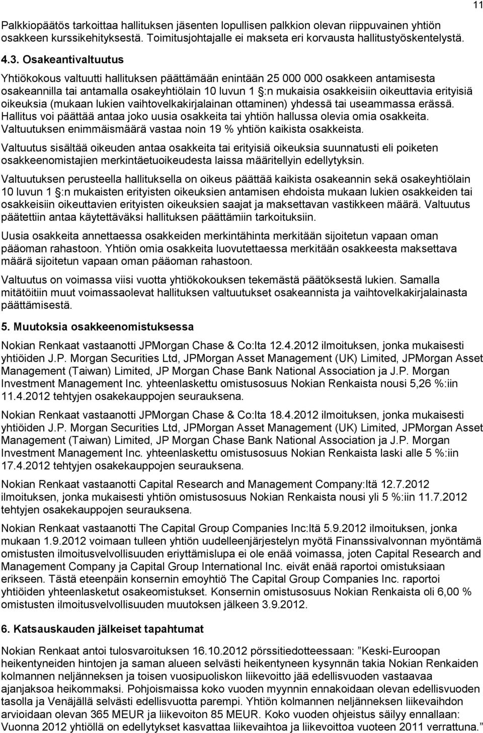 erityisiä oikeuksia (mukaan lukien vaihtovelkakirjalainan ottaminen) yhdessä tai useammassa erässä. Hallitus voi päättää antaa joko uusia osakkeita tai yhtiön hallussa olevia omia osakkeita.