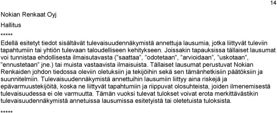 Tällaiset lausumat perustuvat Nokian Renkaiden johdon tiedossa oleviin oletuksiin ja tekijöihin sekä sen tämänhetkisiin päätöksiin ja suunnitelmiin.