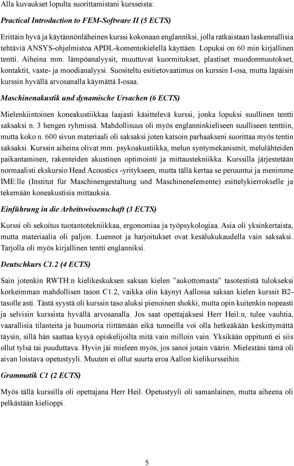 lämpöanalyysit, muuttuvat kuormitukset, plastiset muodonmuutokset, kontaktit, vaste- ja moodianalyysi.