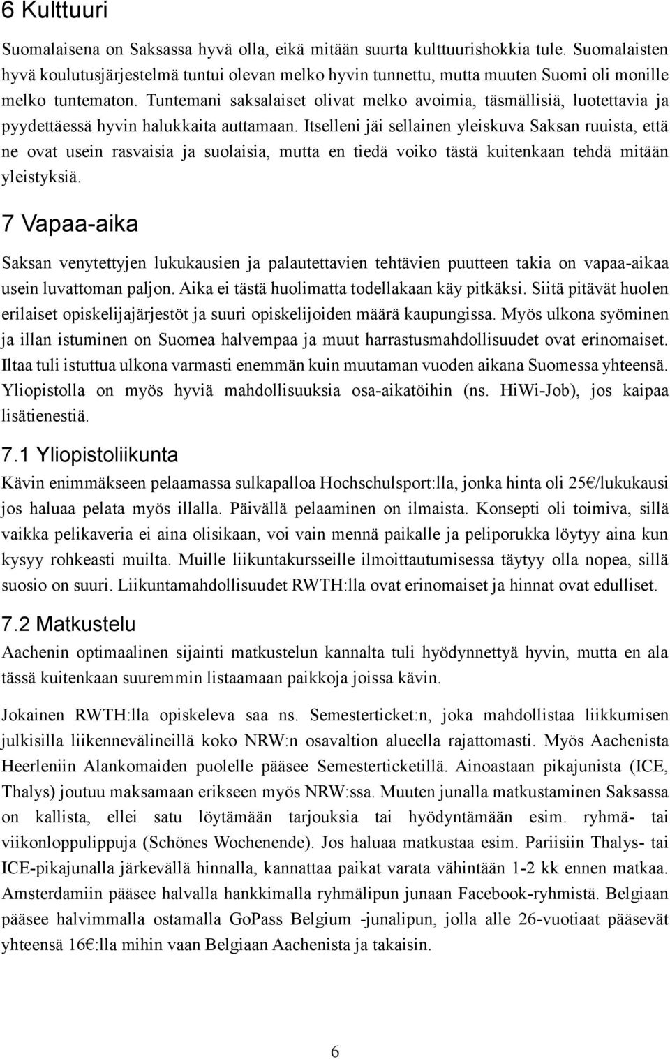 Tuntemani saksalaiset olivat melko avoimia, täsmällisiä, luotettavia ja pyydettäessä hyvin halukkaita auttamaan.