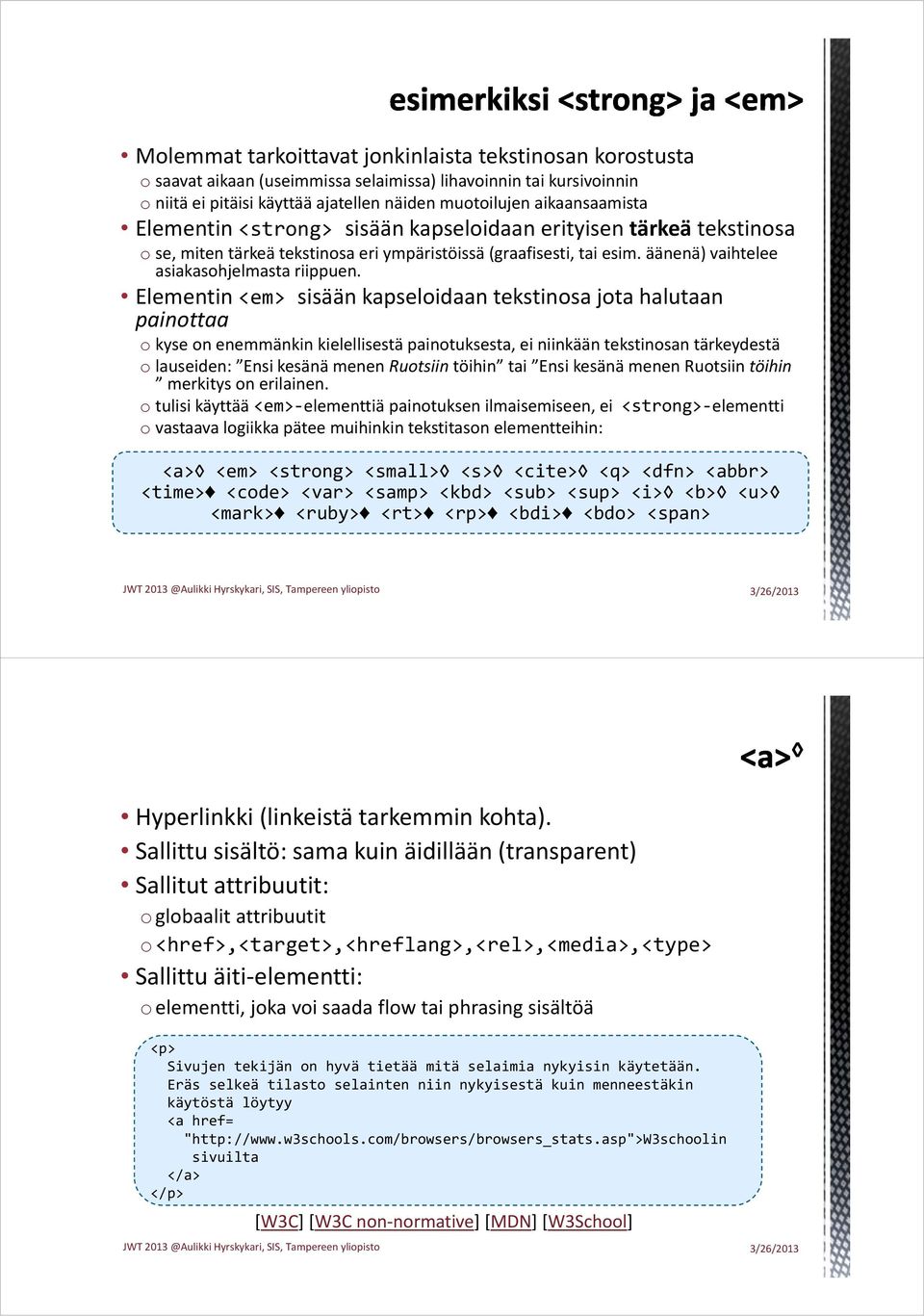 Elementin <em> sisään kapseloidaan tekstinosa jota halutaan painottaa o kyse on enemmänkin kielellisestä painotuksesta, ei niinkään tekstinosan tärkeydestä o lauseiden: Ensi kesänä menen Ruotsiin