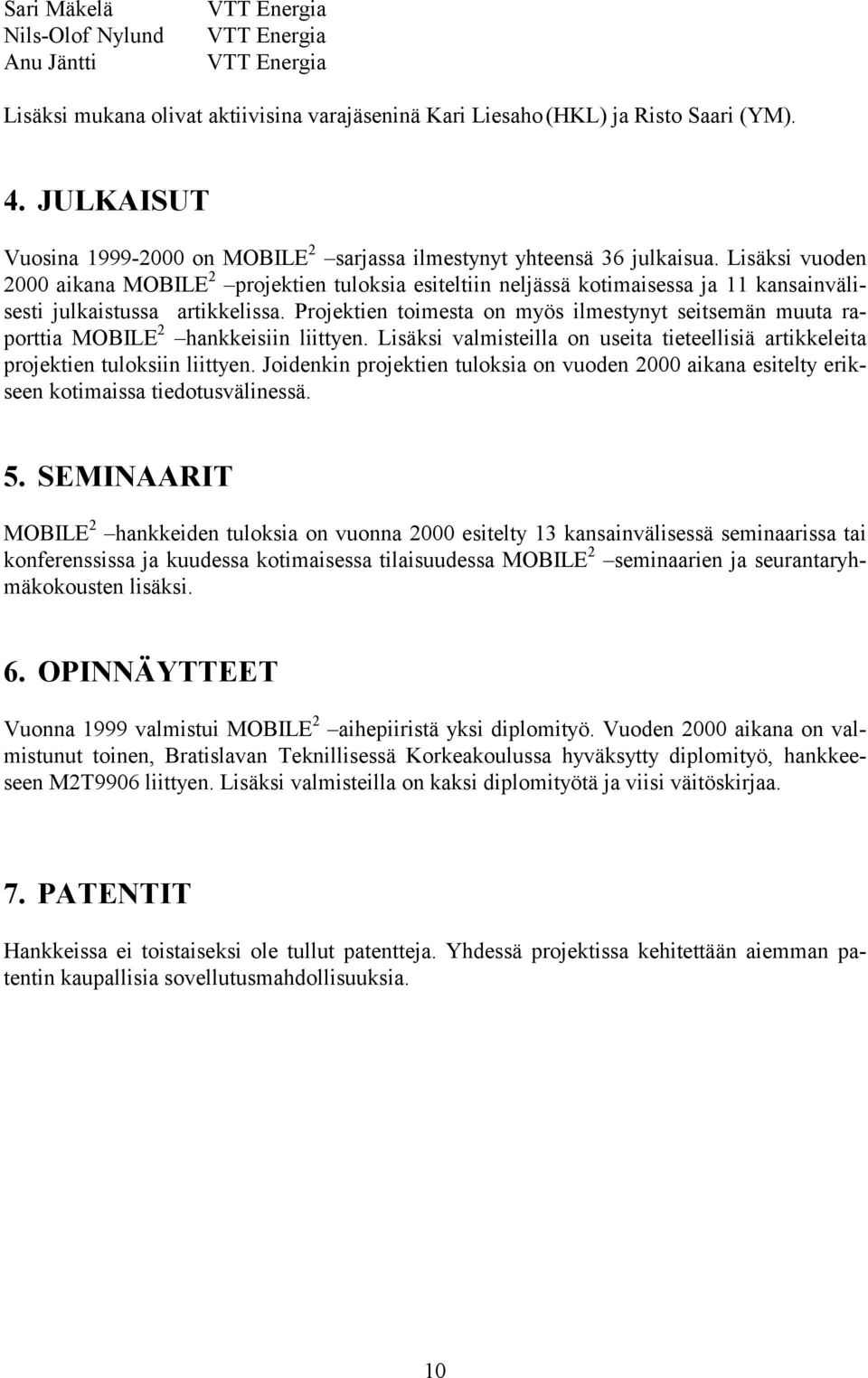 Lisäksi vuoden 2000 aikana MOBILE 2 projektien tuloksia esiteltiin neljässä kotimaisessa ja 11 kansainvälisesti julkaistussa artikkelissa.