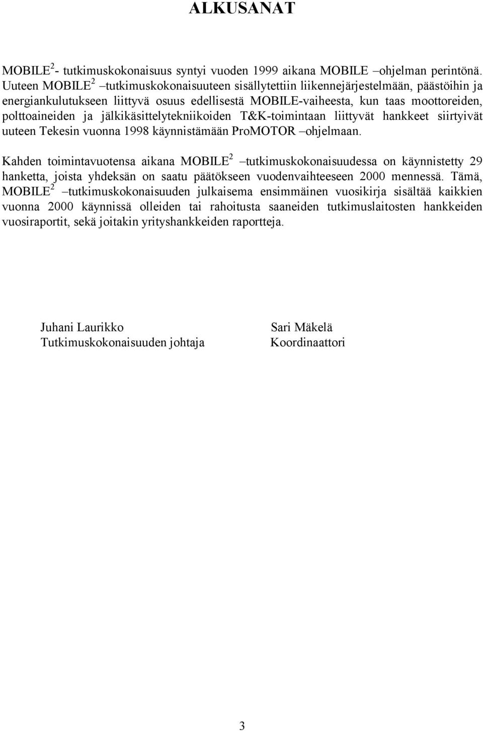jälkikäsittelytekniikoiden T&K-toimintaan liittyvät hankkeet siirtyivät uuteen Tekesin vuonna 1998 käynnistämään ProMOTOR ohjelmaan.