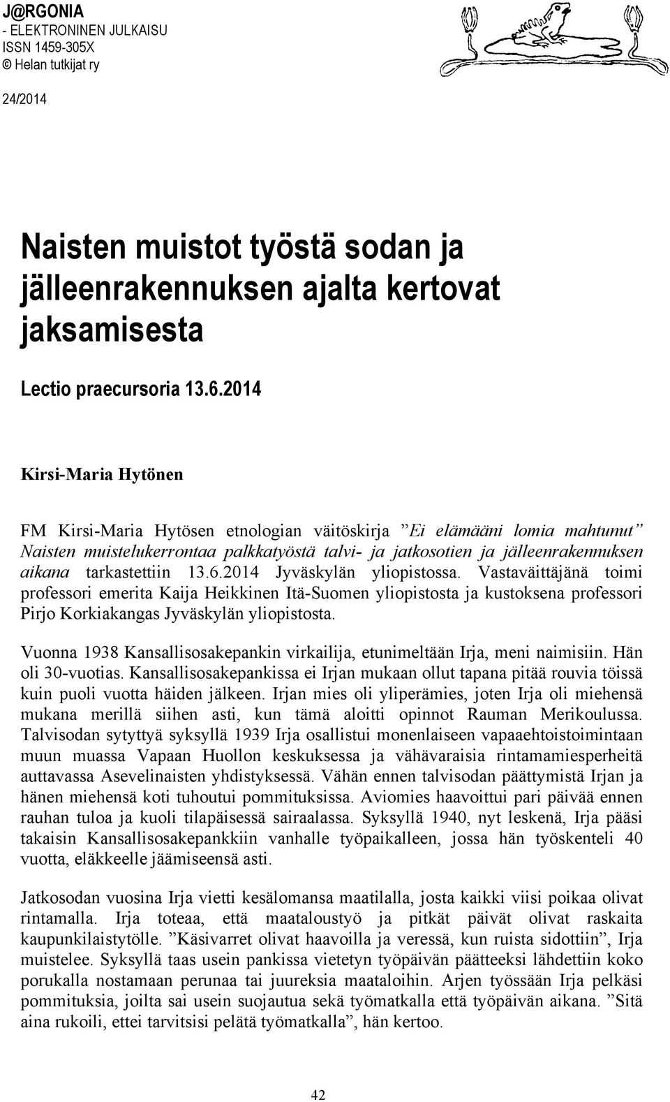 tarkastettiin 13.6.2014 Jyväskylän yliopistossa. Vastaväittäjänä toimi professori emerita Kaija Heikkinen Itä-Suomen yliopistosta ja kustoksena professori Pirjo Korkiakangas Jyväskylän yliopistosta.