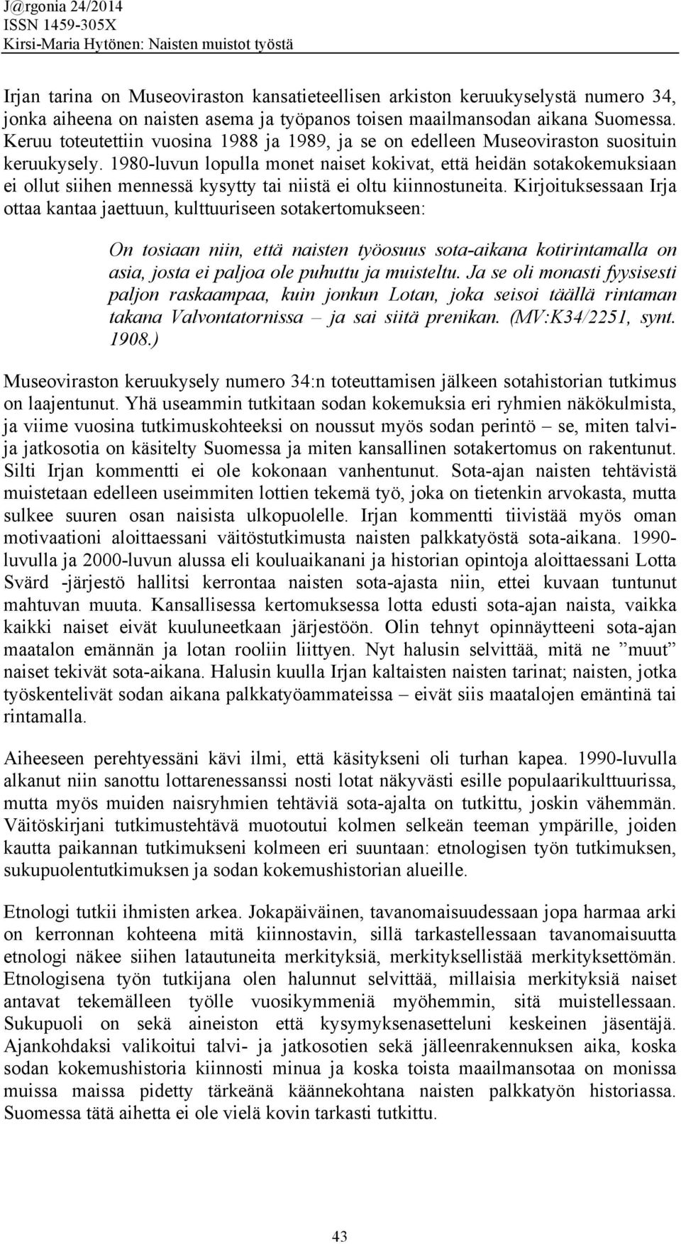 1980-luvun lopulla monet naiset kokivat, että heidän sotakokemuksiaan ei ollut siihen mennessä kysytty tai niistä ei oltu kiinnostuneita.