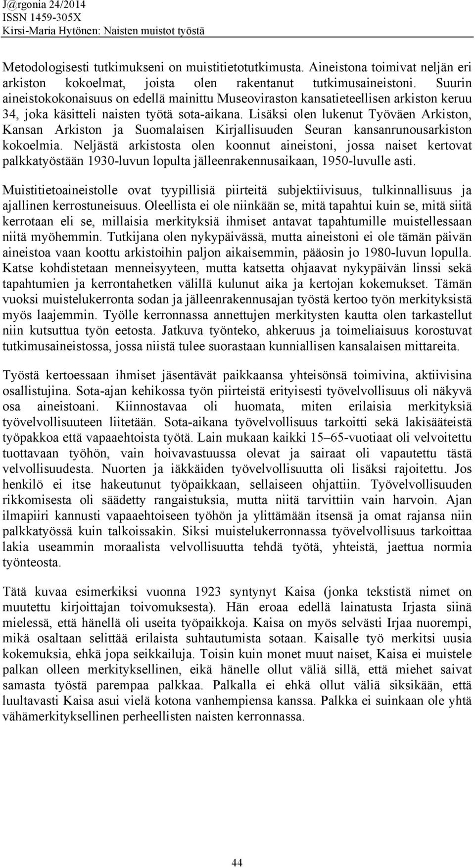 Lisäksi olen lukenut Työväen Arkiston, Kansan Arkiston ja Suomalaisen Kirjallisuuden Seuran kansanrunousarkiston kokoelmia.