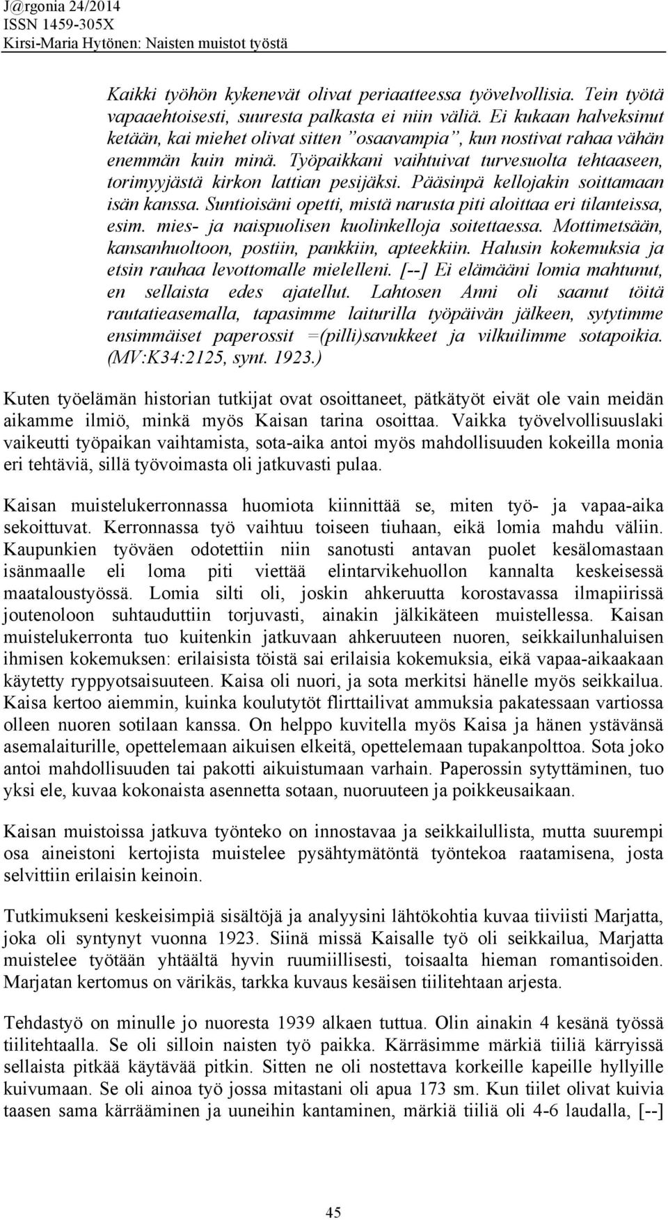 Pääsinpä kellojakin soittamaan isän kanssa. Suntioisäni opetti, mistä narusta piti aloittaa eri tilanteissa, esim. mies- ja naispuolisen kuolinkelloja soitettaessa.
