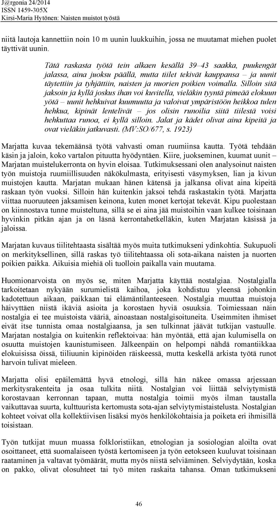 Silloin sitä jaksoin ja kyllä joskus ihan voi kuvitella, vieläkin tyyntä pimeää elokuun yötä uunit hehkuivat kuumuutta ja valoivat ympäristöön heikkoa tulen hehkua, kipinät lentelivät jos olisin