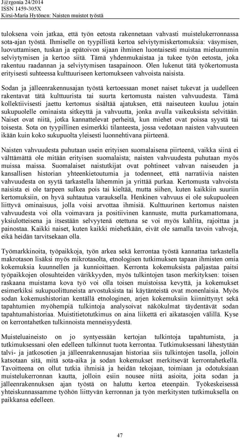 Tämä yhdenmukaistaa ja tukee työn eetosta, joka rakentuu raadannan ja selviytymisen tasapainoon. Olen lukenut tätä työkertomusta erityisesti suhteessa kulttuuriseen kertomukseen vahvoista naisista.