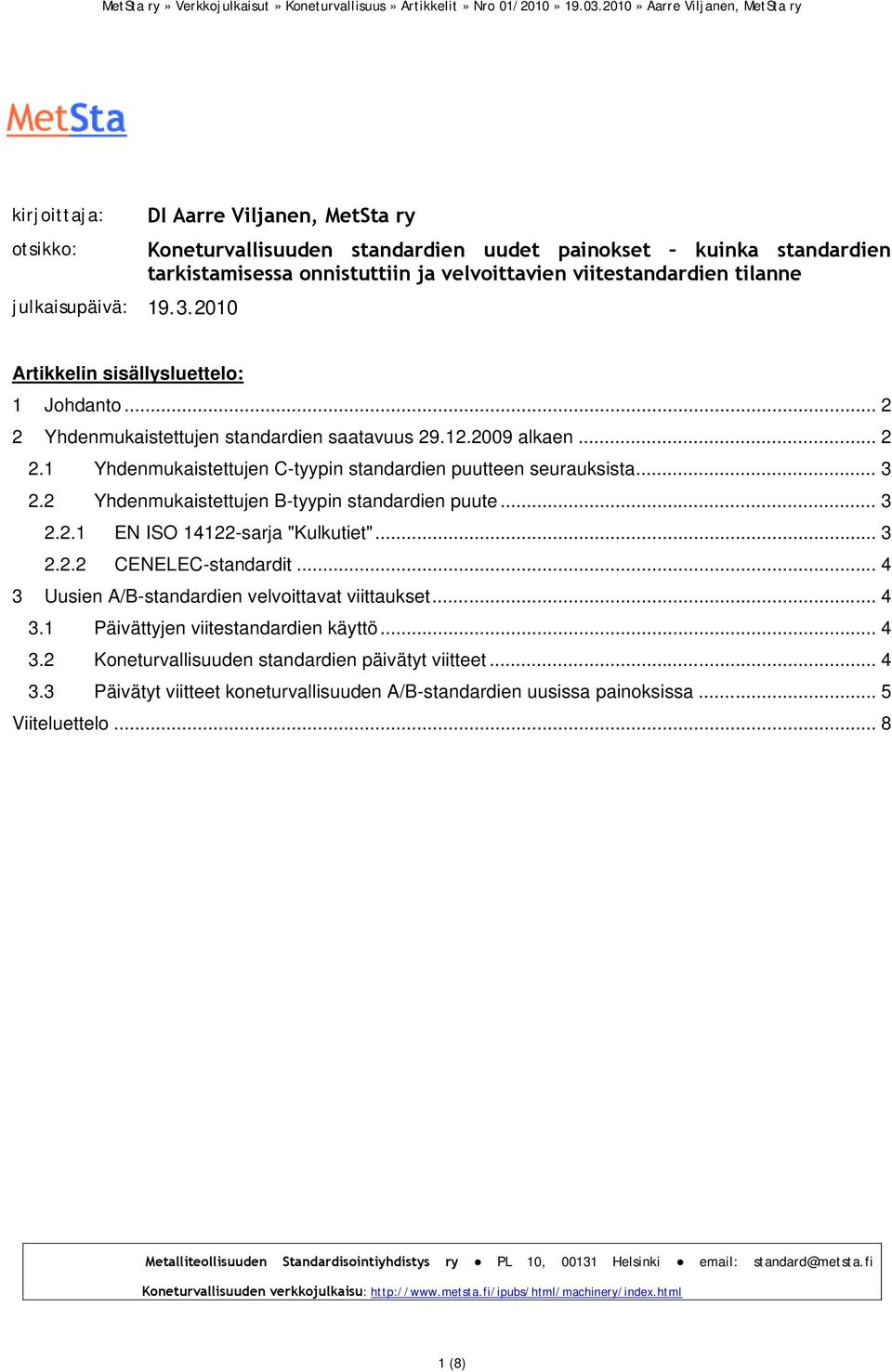 .. 3 2.2 Yhdenmukaistettujen B-tyypin standardien puute... 3 2.2.1 EN ISO 14122-sarja "Kulkutiet"... 3 2.2.2 CENELEC-standardit... 4 3 Uusien A/B-standardien velvoittavat viittaukset... 4 3.1 Päivättyjen viitestandardien käyttö.