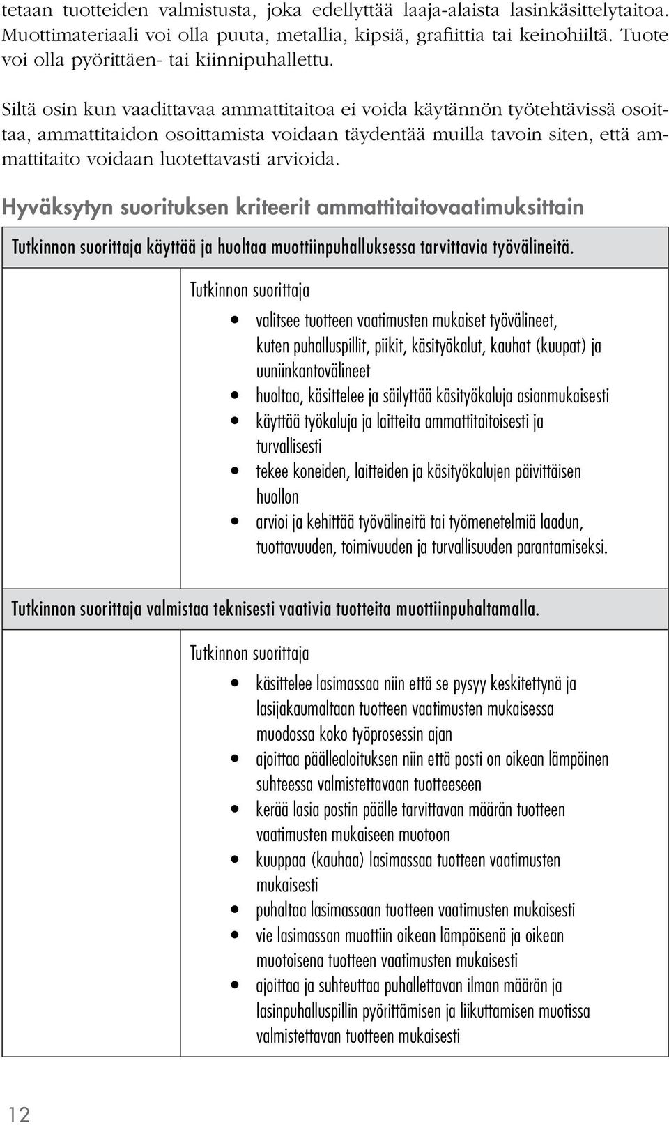 Siltä osin kun vaadittavaa ammattitaitoa ei voida käytännön työtehtävissä osoittaa, ammattitaidon osoittamista voidaan täydentää muilla tavoin siten, että ammattitaito voidaan luotettavasti arvioida.