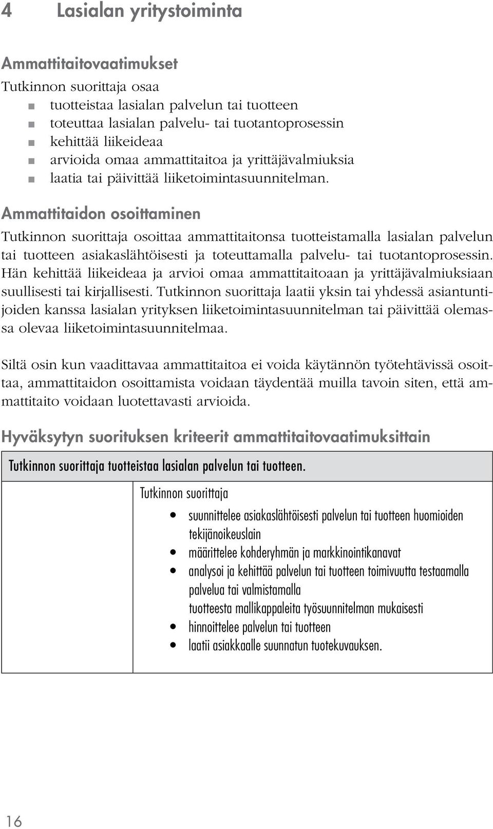 Ammattitaidon osoittaminen osoittaa ammattitaitonsa tuotteistamalla lasialan palvelun tai tuotteen asiakaslähtöisesti ja toteuttamalla palvelu- tai tuotantoprosessin.