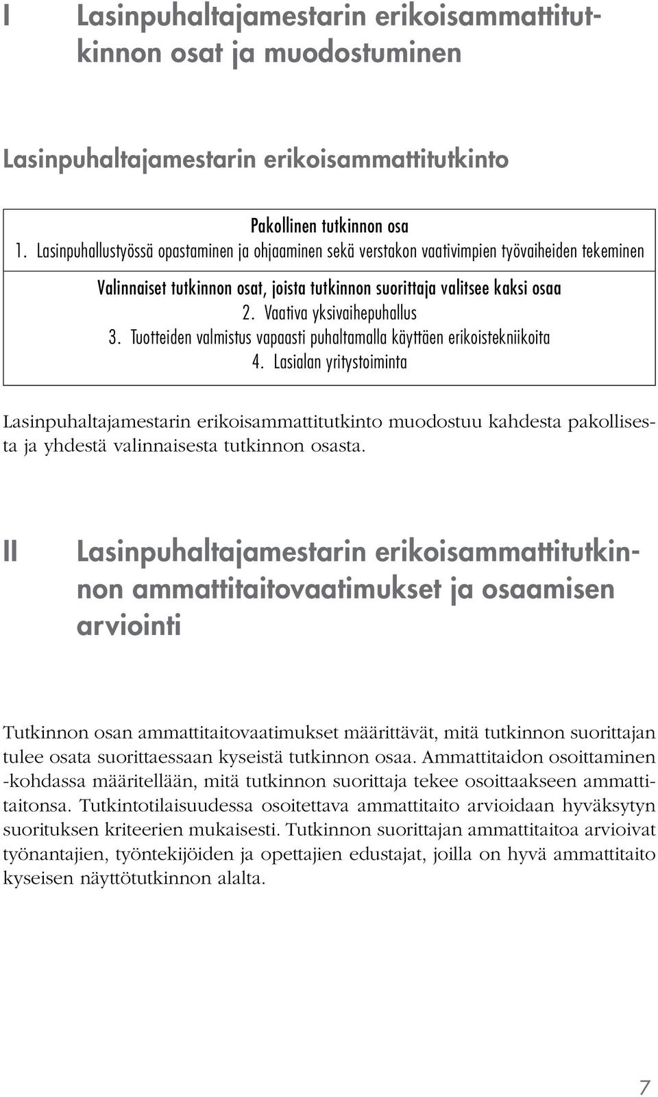 Vaativa yksivaihepuhallus 3. Tuotteiden valmistus vapaasti puhaltamalla käyttäen erikoistekniikoita 4.