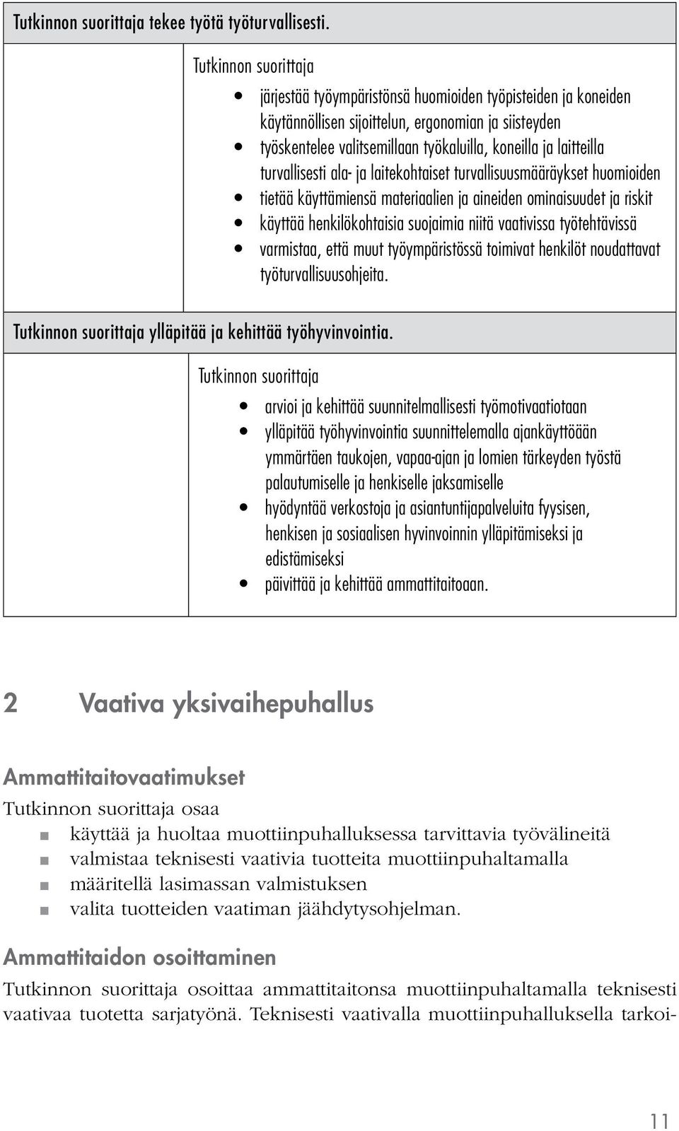 ja laitekohtaiset turvallisuusmääräykset huomioiden tietää käyttämiensä materiaalien ja aineiden ominaisuudet ja riskit käyttää henkilökohtaisia suojaimia niitä vaativissa työtehtävissä varmistaa,