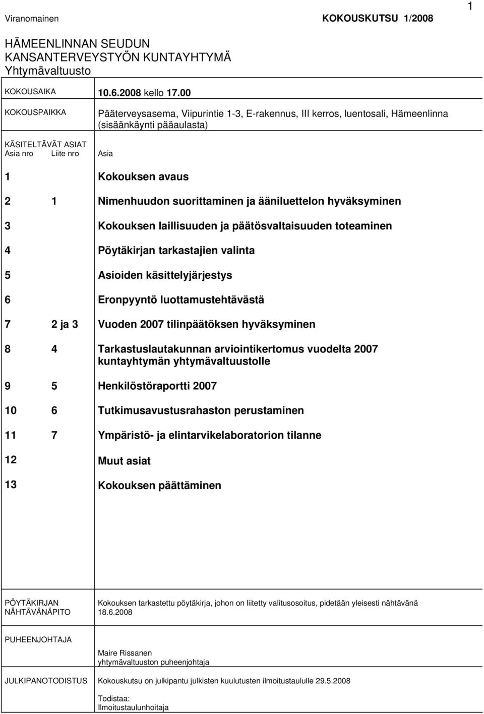 2 ja 3 4 5 6 7 Kokouksen avaus Nimenhuudon suorittaminen ja ääniluettelon hyväksyminen Kokouksen laillisuuden ja päätösvaltaisuuden toteaminen Pöytäkirjan tarkastajien valinta Asioiden