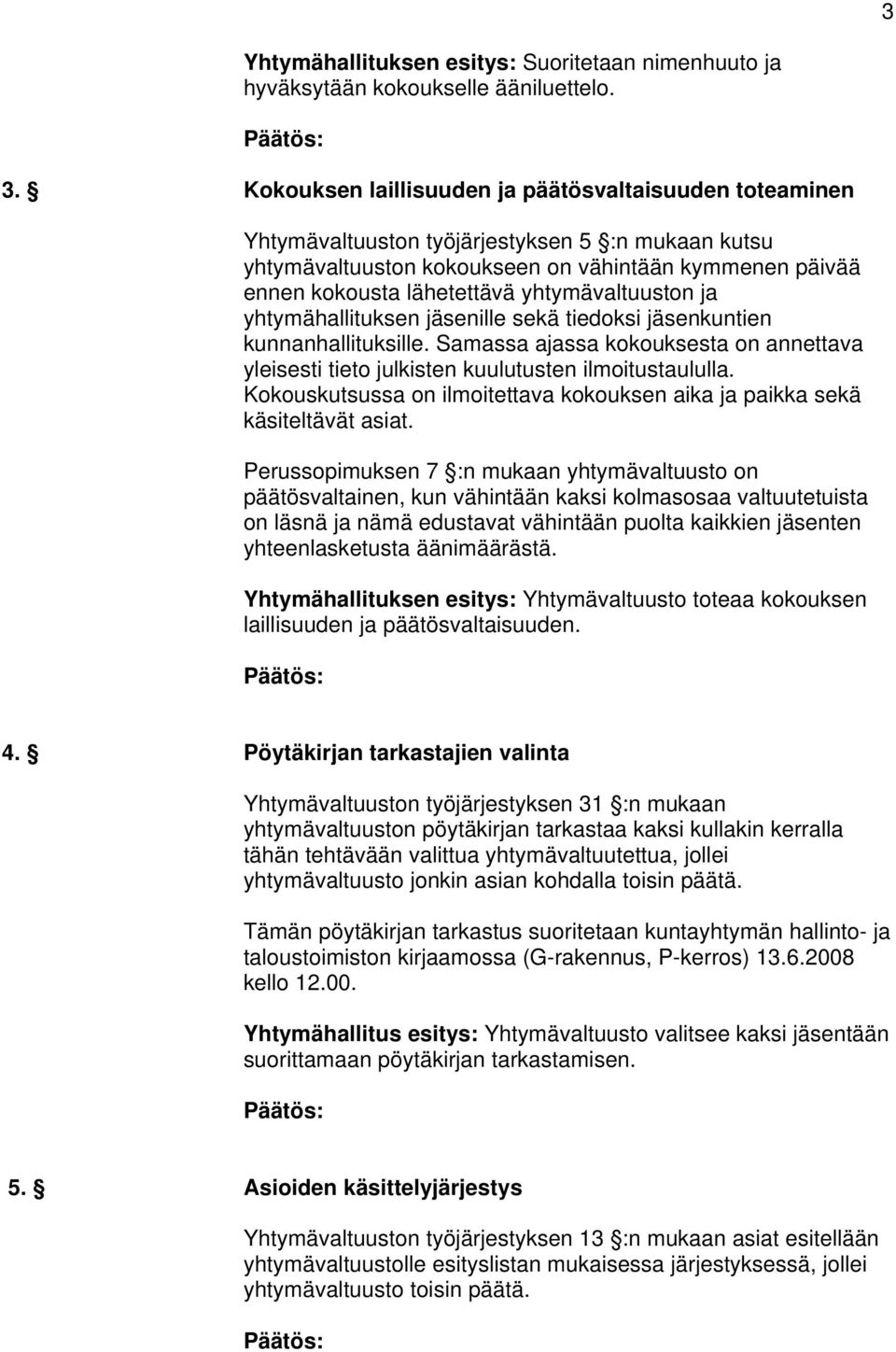 yhtymävaltuuston ja yhtymähallituksen jäsenille sekä tiedoksi jäsenkuntien kunnanhallituksille. Samassa ajassa kokouksesta on annettava yleisesti tieto julkisten kuulutusten ilmoitustaululla.