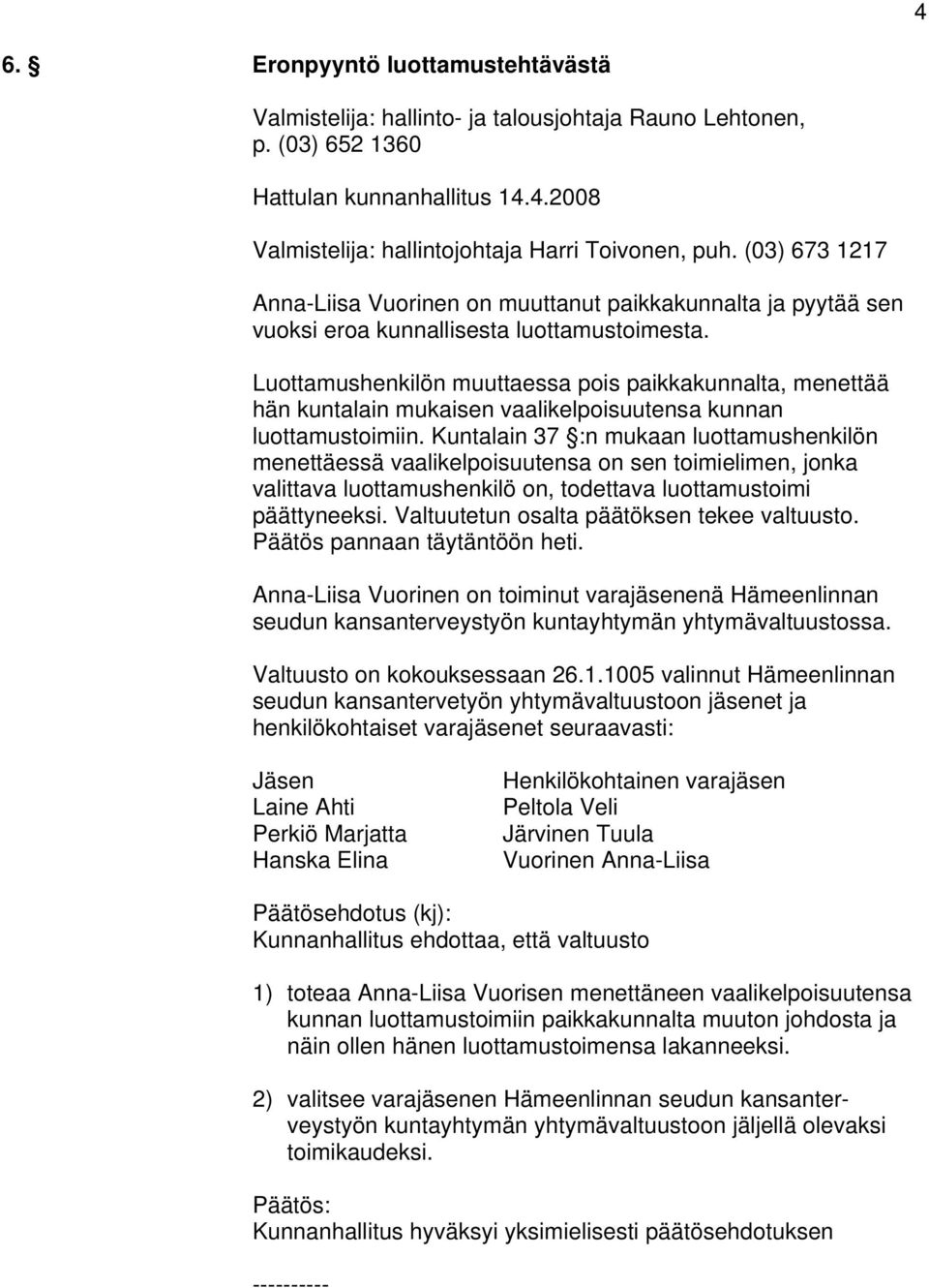 Luottamushenkilön muuttaessa pois paikkakunnalta, menettää hän kuntalain mukaisen vaalikelpoisuutensa kunnan luottamustoimiin.