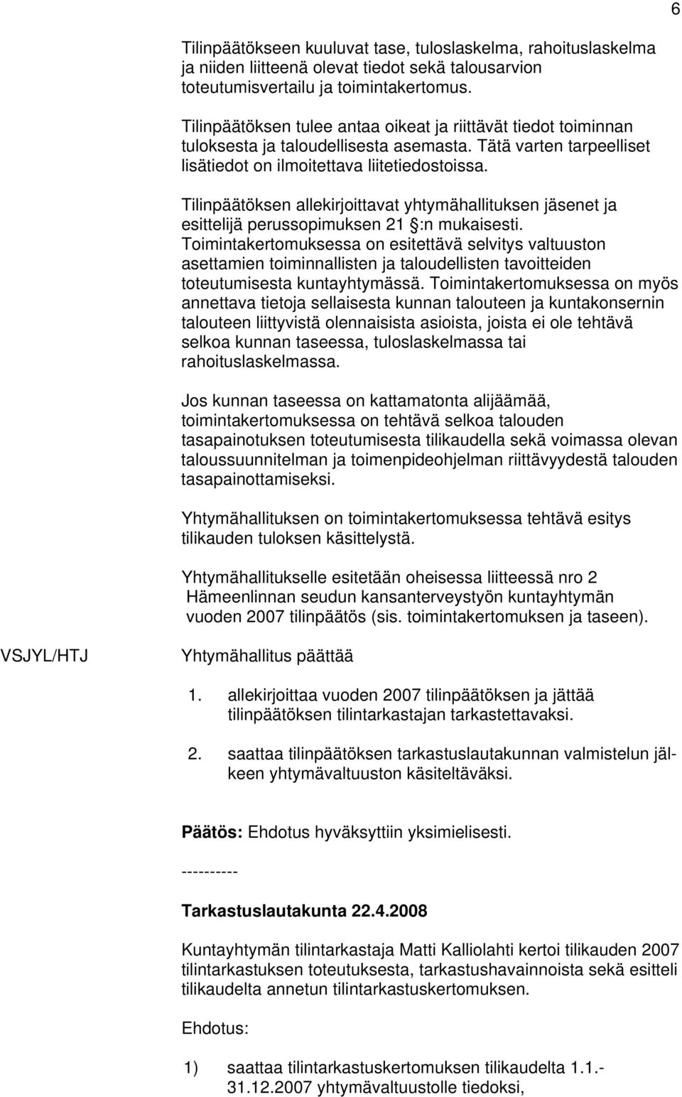 Tilinpäätöksen allekirjoittavat yhtymähallituksen jäsenet ja esittelijä perussopimuksen 21 :n mukaisesti.