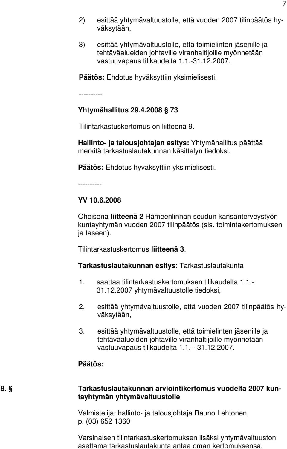 Hallinto- ja talousjohtajan esitys: Yhtymähallitus päättää merkitä tarkastuslautakunnan käsittelyn tiedoksi. Ehdotus hyväksyttiin yksimielisesti. YV 10.6.