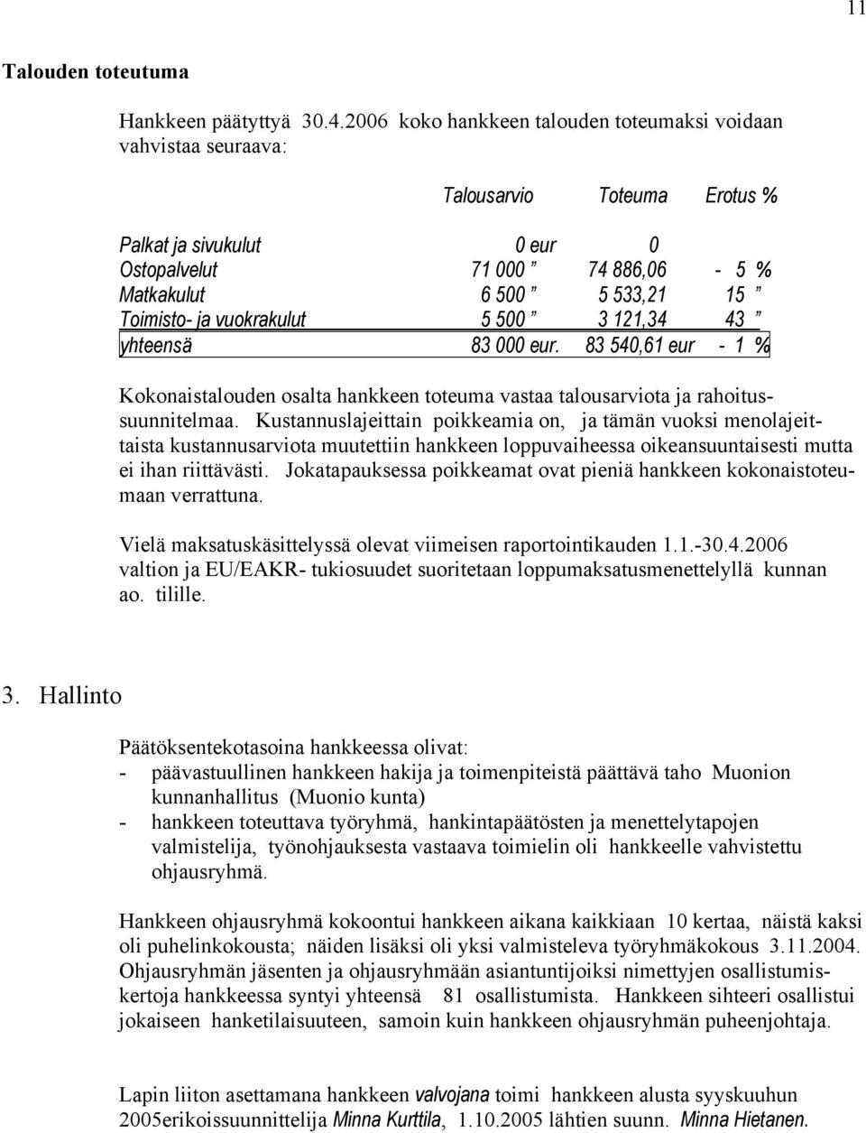 vuokrakulut 5 500 3 121,34 43 yhteensä 83 000 eur. 83 540,61 eur - 1 % Kokonaistalouden osalta hankkeen toteuma vastaa talousarviota ja rahoitussuunnitelmaa.