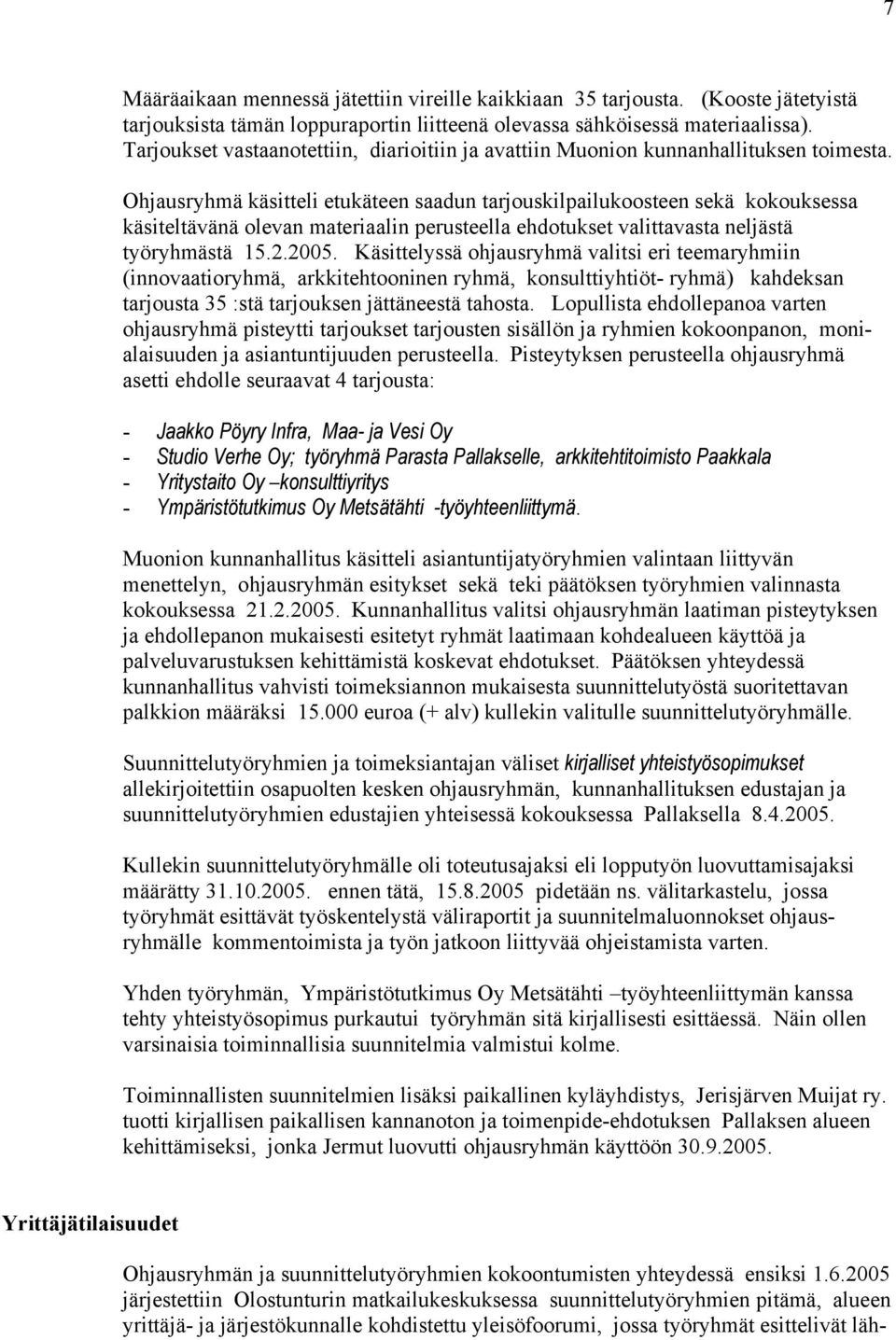 Ohjausryhmä käsitteli etukäteen saadun tarjouskilpailukoosteen sekä kokouksessa käsiteltävänä olevan materiaalin perusteella ehdotukset valittavasta neljästä työryhmästä 15.2.2005.